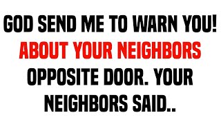 god send me to warn you about your neighbors opposite door your neighbors said [upl. by Aneris]