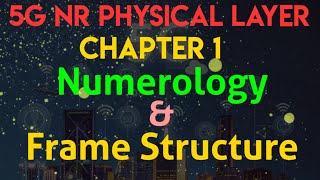 5G NR Physical Layer  Chapter 1 Numerology amp Frame Structure [upl. by Avram]