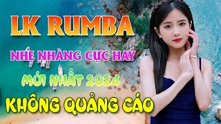 LK RUMBA NHẸ NHÀNG CỰC HAY 100  KHÔNG QUẢNG CÁO  CHUẨN MỰC NHẠC BOLERO MỚI ĐÉT 2024 CHẤT LƯỢNG CAO [upl. by Lleda]