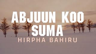 Hirpha Bahiru  Abjuun koo suma Lyrics [upl. by Llehcam]