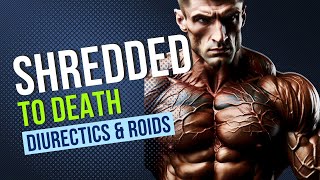 Shredded To Death  Understanding the Risks Diuretics Steroids and Your Health [upl. by Phelan674]