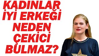 KADINLAR İYİ ERKEKLERİ NEDEN ÇEKİCİ BULMAZ [upl. by Liek]