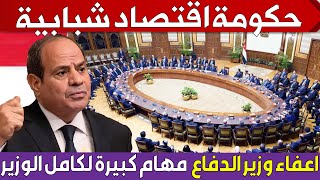 مصر تشكل حكومة اقتصادية شبابية  ما هو سبب ابعاد وزير الدفاع و مهام كبيرة لكامل الوزير [upl. by Bruce]