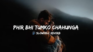 Main Phir Bhi Tumko Chahunga Slowed  Reverb  Arijit Singh  trending lofimusic sadsong [upl. by Ty781]