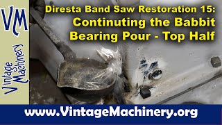 The Jimmy Diresta Bandsaw Restoration  Part 15 Continuing the Babbitt Bearing Pour  Top Half [upl. by Christis]