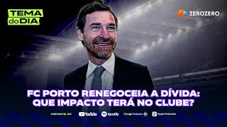 FC Porto renegoceia a dívida que impacto terá no clube  TEMA DO DIA [upl. by Delfine]