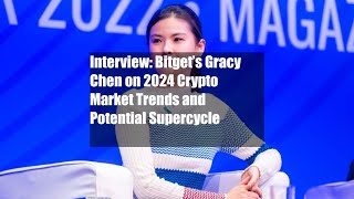 Interview Bitget’s Gracy Chen on 2024 Crypto Market Trends and [upl. by Adar]