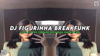 DJ FIGURINHA BREAKFUNK VIRAL TIK TOK TERBARU 2024 YANG KALIAN CARI [upl. by Vail]