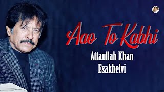 Aao To Kabhi  Attaullah Khan Esakhelvi [upl. by Aret]