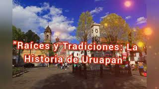 RAÍCES Y TRADICIONES quotLA HISTORIA DE URUAPAN quot [upl. by Harman]