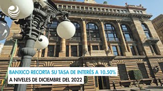 Banxico recorta su tasa de interés a 1050 a niveles de diciembre del 2022 [upl. by Atsejam]