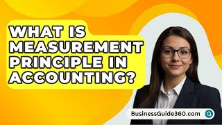 What Is Measurement Principle In Accounting  BusinessGuide360com [upl. by Truman961]