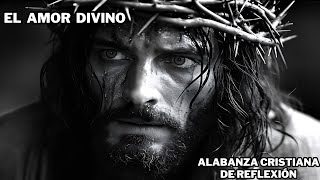 El Amor Divino  Alabanza Cristiana de Reflexión 🙏 [upl. by Aloisius]