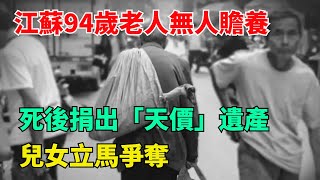 江蘇94歲老人無人贍養，死後捐出「天價」遺產，兒女立馬爭奪【奇聞風雲說】奇聞事件熱點聽村長說官方頻道人間易拉罐seeker牛探長談笑娛生叉雞宇宙大熱門 [upl. by Ednarb56]