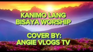 KANIMO LANG AKO MAGADAYEG  BISAYA WORSHIP SONG  COVER BY ANGIE VLOGS TV [upl. by Pearl]