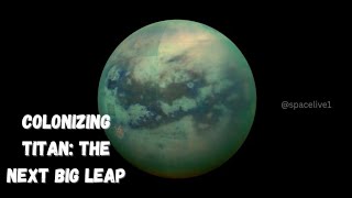 Colonizing Titan The Next Big Leap [upl. by Etnauq]