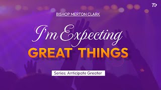 Im Expecting Greater Things  Series Anticipate Greater 2024092911am [upl. by Oigufer]