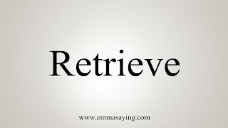 How To Say Retrieve [upl. by Arun]