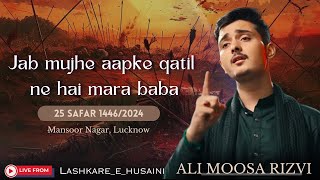 Jab Mujhe Aap Ke Qatil ne Hai Mara Baba  Ali moosa  25 Safar 14462024 Lucknow [upl. by Htebezile705]