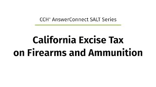 CCH® AnswerConnect SALT Series — California Excise Tax on Firearms and Ammunition [upl. by Ishmul]