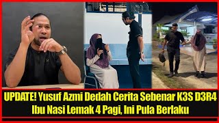 UPDATE Yusuf Azmi Dedah Cerita Sebenar K3S D3R4 Ibu Nasi Lemak 4 Pagi Ini Pula Berlaku [upl. by Jaycee]