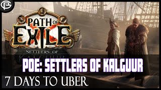 PoE Settlers of Kalguur  7 Days to Uber  Part 1 [upl. by Leuqar]