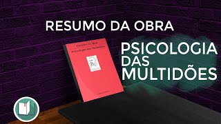 PSICOLOGIA DAS MULTIDÕES  Resumo da Obra e a Arte da Manipulação e Abandono da Personalidade [upl. by Anerehs240]