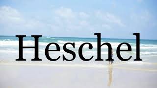 How To Pronounce Heschel🌈🌈🌈🌈🌈🌈Pronunciation Of Heschel [upl. by Colvin]