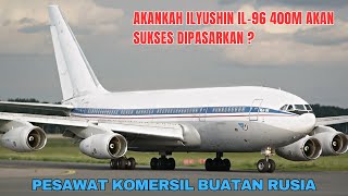 ILYUSHIN IL96 SATUSATUNYA PESAWAT WIDE BODY 4 MESIN YANG MASIH DIPRODUKSI [upl. by Lehcir]