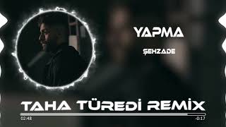 Şehzade  Yapma  Taha Türedi Remix [upl. by Uzziel349]