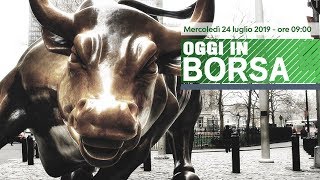 Oggi In Borsa linea diretta con i mercati  24 luglio 2019 [upl. by Auqenes]