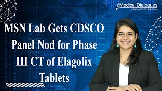 MSN Lab gets CDSCO Panel nod for phase III CT of Elagolix Tablets [upl. by Pilar]