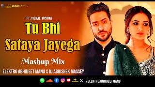 TU BHI SATAYA JAYEGA  MASHUP  ELEKTRO ABHIIJEET MANU X DJ ABHISHEK MASSEY  VISHAL MISHRA  2024 [upl. by Fina]