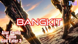 Bangkit  Alur Cerita Game God Eater 3 [upl. by Lemkul]