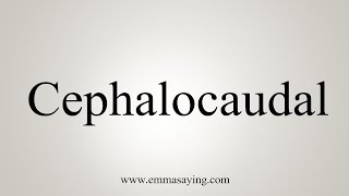 How To Say Cephalocaudal [upl. by Aiclid]