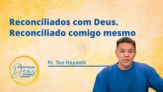 Reconciliados com Deus Reconciliado comigo mesmo  Pr Teo Hayashi  Mês da Bíblia 2024 [upl. by Wivestad]