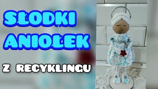 Słodki Aniołek z recyklingu Nie wyrzucaj do śmieci to z czego można zrobić piękne rzeczy [upl. by Yttisahc]