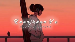 Raanjhana Ve Slowed  Reverb  Antara Mitra Soham Naik [upl. by Dublin]