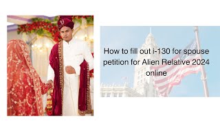 How to fill out i130 for spouse petition for Alien Relative 2024 online [upl. by Suolkcin759]