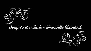 Song to the Seals  Granville Bantock [upl. by Edniya688]