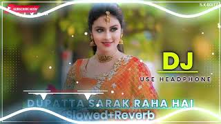 Dupatta Sarak Raha Hai  Slowed amp Reverb  Dj Remix Lofi Hindi  Mind Relax Song  Ns Mixing Studio [upl. by Anna-Diana795]