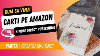 Cum sa vinzi carti pe Amazon prin Kindle Direct Publishing Partea 1  Crearea unui caiet de la zero [upl. by Gallagher]