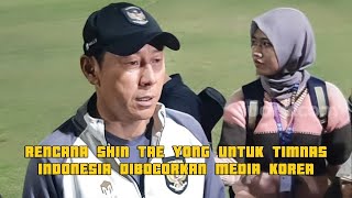 RENCANA SHIN TAE YONG UNTUK TIMNAS INDONESIA DIBOCORKAN MEDIA KOREA [upl. by Notyad283]