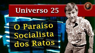 UNIVERSO 25 PARAÍSO SOCIALISTA dos RATOS uma UTOPIA que TERMINOU no INFERNO [upl. by Ymled]