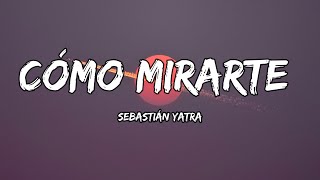 Sebastián Yatra  Cómo Mirarte LETRA [upl. by Irwinn]