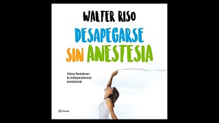 Desapegarse sin anestesia Audiolibro 🎧 de Walter Riso  Cómo fortalecer la independencia emocional [upl. by Talbert]