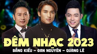 Đêm Nhạc 2023  Bằng Kiều Đan Nguyên Quang Lê Mới Nhất  Nhạc Trữ Tình Tuyệt Đỉnh [upl. by Campney]