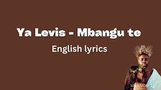 Ya Levis  Mbangu te English Lyrics [upl. by Ronile]