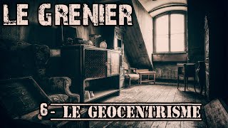 LE GEOCENTRISME le grenier 6 [upl. by Sergius]