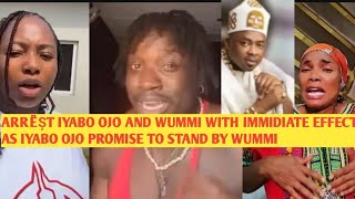 ARRƐST IYABO OJO amp WUMMI WITH IMMIDIATE EFFECT‼️IYABO PROMISE TO STAND BY WUMMI UNTIL PROVEN GUILTY [upl. by Ayat]